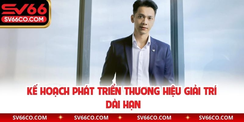 Kế hoạch phát triển thương hiệu giải trí dài hạn