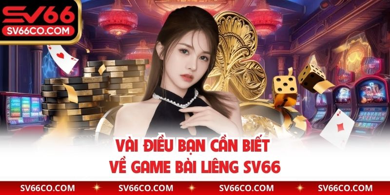 Vài điều bạn cần biết về game bài Liêng SV66