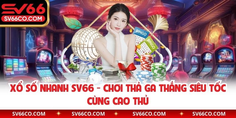 Xổ số nhanh SV66 mang đến trải nghiệm siêu tốc