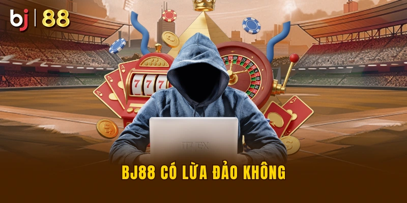 BJ88 Có Lừa Đảo Không