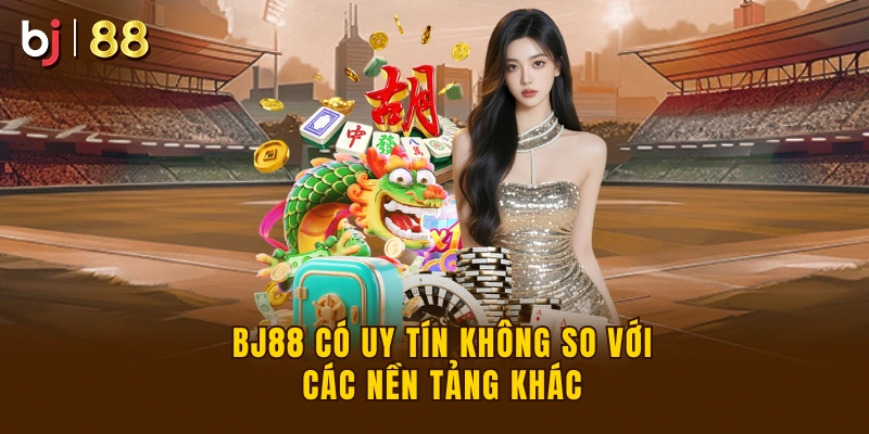 BJ88 Có Uy Tín Không So Với Các Nền Tảng Khác